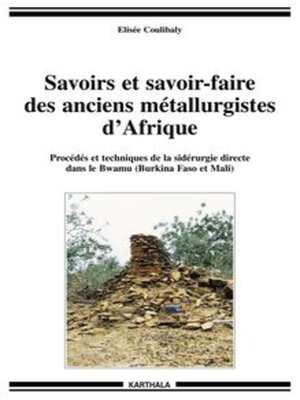 cover image of Savoirs et savoir-faire des anciens métallurgistes d'Afrique Procédés et techniques de la sidérurgie directe dans le Bwamu (Burkina Faso et Mali)